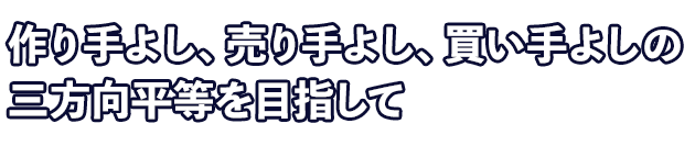 作り手よし、売り手よし、買い手よしの三方向平等を目指して